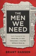 The Men We Need: God's Purpose for the Manly Man, the Avid Indoorsman, or Any Man Willing to Show Up di Brant Hansen edito da BAKER BOOKS