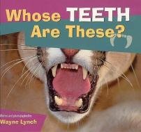 Whose Teeth Are These ? di Wayne Lynch edito da WHITECAP BOOKS