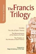 The Francis Trilogy: Life of Saint, the Remembrance of the Desire of a Soul, the Treatise on the Miracles of Saint Francis di Of Celano Thomas, Thomas of Celano, Thomas Of Celano edito da New City Press