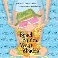Beach Babies Wear Shades di Michelle Sinclair Colman edito da Tricycle Press