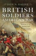 British Soldiers, American War: Voices of the American Revolution di Don N. Hagist edito da WESTHOLME PUB
