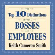 The Top 10 Distinctions Between Bosses and Employees di Keith Smith edito da Gildan Media Corporation