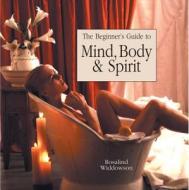 The Beginner's Guide to Mind, Body & Spirit di Rosalind Widdowson edito da New Line Books