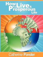 How to Live a Prosperous Life di Catherine Ponder edito da www.bnpublishing.net