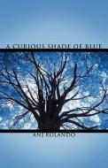 A Curious Shade Of Blue di Anj Rolando edito da America Star Books