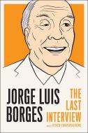 Jorge Luis Borges: The Last Interview di Jorge Luis Borges edito da Melville House Publishing