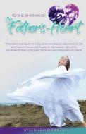 To The Rhythm Of The Father's Heart di RODRIGUEZ APOSTLE LILLY RODRIGUEZ edito da Xulon Press