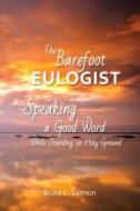 The Barefoot Eulogist: Speaking a Good Word While Standing on Holy Ground di Bruce Salmon edito da NURTURING FAITH INC