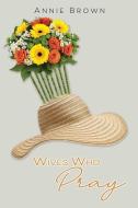 Wives Who Pray di Annie Brown edito da XULON PR