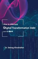How to Alleviate Digital Transformation Debt di Setrag Khoshafian edito da Gatekeeper Press