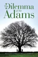 The Dilemma Of The Adams di De La Torres Pastor Conrad De La Torres edito da Westbow Press