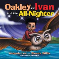 Oakley And Ivan And The All-Nighter di Shante Willis, Amanda Lee edito da Authorhouse