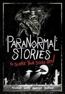 Paranormal Stories to Scare Your Socks Off! di Michael Dahl, Megan Atwood, Benjamin Harper, Laurie S Sutton edito da Capstone
