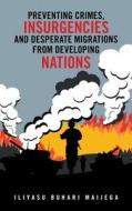 Preventing Crimes, Insurgencies And Desperate Migrations From Developing Nations di Maijega Iliyasu Buhari Maijega edito da Trafford Publishing