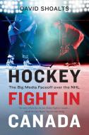 Hockey Fight in Canada: The Big Media Faceoff Over the NHL di David Shoalts edito da DOUGLAS & MCINTYRE LTD