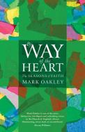 By Way of the Heart di Mark Oakley edito da Canterbury Press Norwich