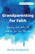 Grandparenting For Faith di Becky Sedgwick edito da BRF (The Bible Reading Fellowship)