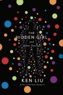 The Hidden Girl And Other Stories di Ken Liu edito da Head Of Zeus
