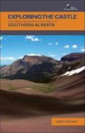 Exploring the Castle: Discovering the Backbone of the World in Southern Alberta di Robert Kershaw edito da Rocky Mountain Books Incorporated