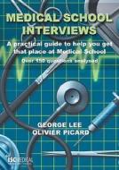 A Practical Guide To Help You Get That Place At Medical School - Over 150 Questions Analysed di George Lee, Olivier Picard edito da Isc Medical