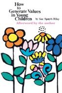 How To Generate Values in Young Children di Sue Riley edito da Bitingduck Press