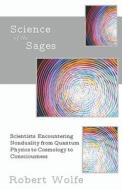 Science of the Sages: Scientists Encountering Nonduality from Quantum Physics to Cosmology to Consciousness. di Robert Wolfe edito da Karina Library