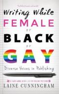 Writing While Female or Black or Gay di Laine Cunningham edito da Sun Dogs Creations