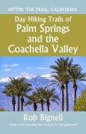 Day Hiking Trails of Palm Springs and the Coachella Valley di Rob Bignell edito da ATISWINIC PR