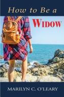 How to Be a Widow di Marilyn C. O'Leary edito da MERCURY HEARTLINK