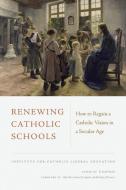 Renewing Catholic Schools di R. Jared Staudt edito da The Catholic University Of America Press