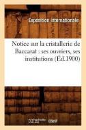 Notice Sur La Cristallerie de Baccarat: Ses Ouvriers, Ses Institutions (Éd.1900) di Sans Auteur edito da HACHETTE LIVRE