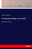 The Deserted Village, the Traveller di Oliver Goldsmith edito da hansebooks