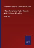 Johann Georg Hamann's, des Magus in Norden, Leben und Schriften di Karl Hermann Gildemeister, Friedrich Heinrich Jacobi edito da Salzwasser-Verlag