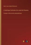 L'Amérique Centrale et le canal de Panama di Henri Louis Gabriel Bizemont edito da Outlook Verlag