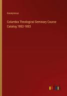 Columbia Theological Seminary Course Catalog 1882-1883 di Anonymous edito da Outlook Verlag