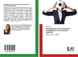 Strategia di comunicazione emergente in una società sportiva di Silvia Casacci edito da Edizioni Accademiche Italiane