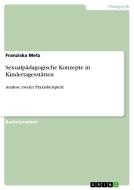 Sexualpädagogische Konzepte in Kindertagesstätten di Franziska Metz edito da GRIN Publishing