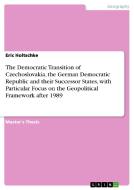 The Democratic Transition of Czechoslovakia, the German Democratic Republic and their Successor States, with Particular  di Eric Holtschke edito da GRIN Publishing