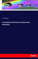 A Handbook Of American Music And Musicians di F. O Jones edito da hansebooks