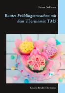 Buntes Frühlingserwachen mit dem Thermomix TM5 di Renate Stellmann edito da Books on Demand