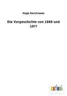 Die Vorgeschichte von 1866 und 19?? di Hugo Kerchnawe edito da Outlook Verlag