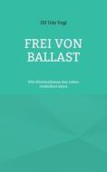 Frei von Ballast di Ulf Udo Vogl edito da Books on Demand
