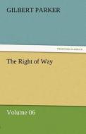 The Right of Way - Volume 06 di Gilbert Parker edito da TREDITION CLASSICS