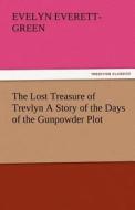 The Lost Treasure of Trevlyn A Story of the Days of the Gunpowder Plot di Evelyn Everett-Green edito da TREDITION CLASSICS