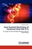 Heat Assisted Machining of Hardened Steel AISI H13 di A. K. M. Nurul Amin edito da LAP Lambert Academic Publishing