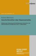 Geschichtsmythen über Hispanoamerika di Roland Bernhard edito da V & R Unipress GmbH