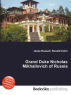 Grand Duke Nicholas Mikhailovich Of Russia di Jesse Russell, Ronald Cohn edito da Book On Demand Ltd.
