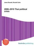 2008-2010 Thai Political Crisis edito da Book On Demand Ltd.