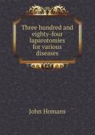 Three Hundred And Eighty-four Laparotomies For Various Diseases di John Homans edito da Book On Demand Ltd.