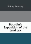 Bourdin's Exposition Of The Land Tax di Shirley Bunbury edito da Book On Demand Ltd.
